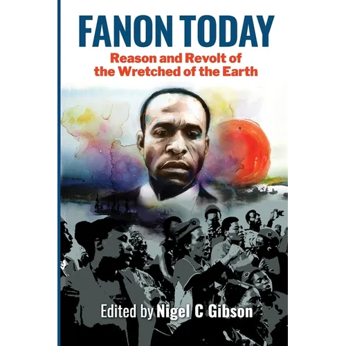 Fanon Today: Reason and Revolt of the Wretched of the Earth