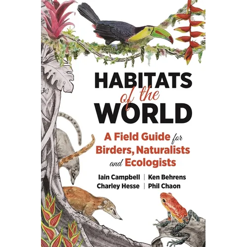 Habitats of the World: A Field Guide for Birders, Naturalists, and Ecologists