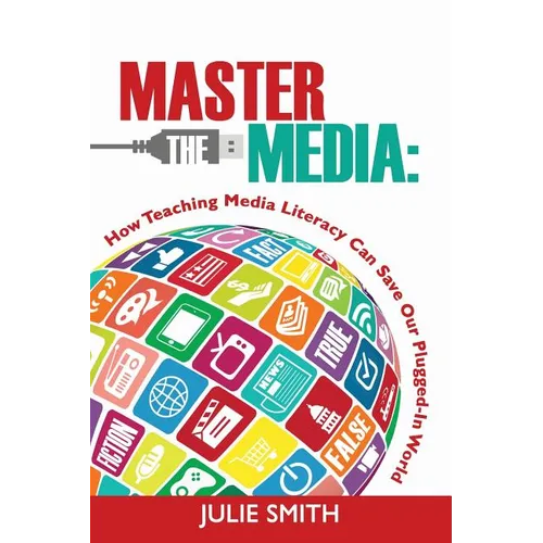 Master the Media: How Teaching Media Literacy Can Save Our Plugged-in World