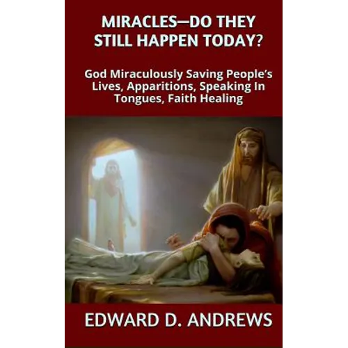Miracles? - Do They Still Happen Today?: God Miraculously Saving People's Lives, Apparitions, Speaking In Tongues, Faith Healing - Paperback