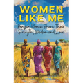 Women Like Me: Kenyan Women Share Their Strength, Wisdom & Love