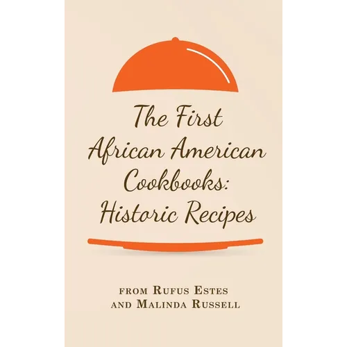 The First African American Cookbooks: Historic Recipes from Rufus Estes and Malinda Russell