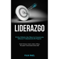 Liderazgo: El libro definitivo que mejora la comunicación, influencia y administración de negocios (Hazte famoso, inspira, lidera, influye, persuade y