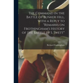 The Command in the Battle of Bunker Hill, With a Reply to "Remarks on Frothingham's History of the Battle by S. Swett"