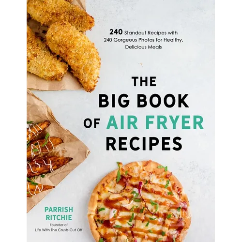 The Big Book of Air Fryer Recipes: 240 Standout Recipes with 240 Gorgeous Photos for Healthy, Delicious Meals