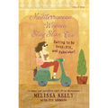 Mediterranean Women Stay Slim, Too: Eating to Be Sexy, Fit, and Fabulous!