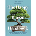 The Happy Bonsai Handbook: Essential Advice and Easy Techniques for Bonsai Beginners and Beyond