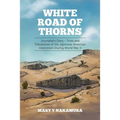 White Road of Thorns: Journalist's Diary - Trials and Tribulations of the Japanese American Internment During World War II