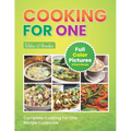 Complete Cooking For One Recipe Cookbook: Easy No Waste Simple Single Meals For One With Full Color Pictures