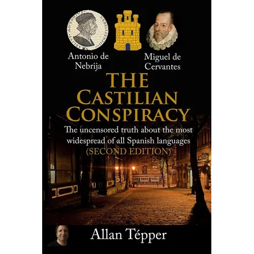 The Castilian Conspiracy: The uncensored truth about the most widespread of all Spanish languages