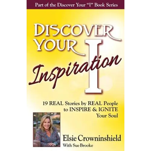 Discover Your Inspiration Elsie Crowninshield Edition: Real Stories by Real People to Inspire and Ignite Your Soul