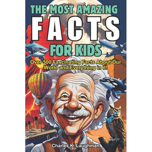 The Most Amazing Facts For Kids: Fascinating Truths About History, Space, Science Food, Animals, Mythology and More! (Curious Boys and Girls Ages 8-12