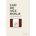 Casi Me Hice Monja: Y Hubiera Dejado de Conocer el Camino al Amor y el Reencuentro Conmigo Misma