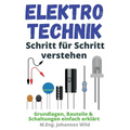Elektrotechnik Schritt für Schritt verstehen: Grundlagen, Bauteile & Schaltungen einfach erklärt