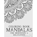 Coloring Book Mandalas For Meditation & Relaxation: Stress Relieving Coloring Book Of Mandalas, Illustrations And Intricate Designs To Color