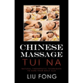 Chinese Massage Tui Na: Natural Therapeutic Techniques to Cure Your Daily Ills