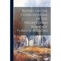 Report on the China Missions of the Presbyterian Board of Foreign Missions