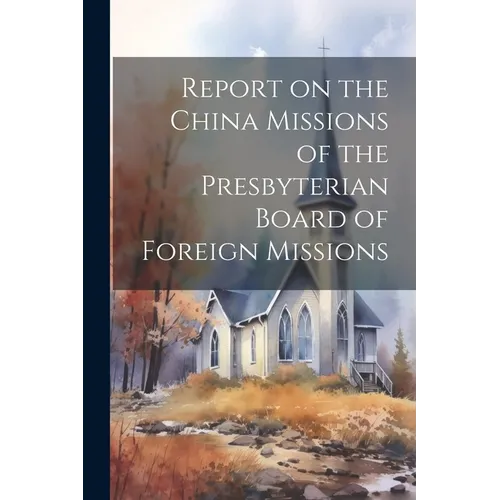Report on the China Missions of the Presbyterian Board of Foreign Missions