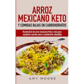 Arroz mexicano keto y comidas bajas en carbohidratos: Receta fácil de arroz mexicano keto y más para ayudarte a perder peso y mantenerte saludable