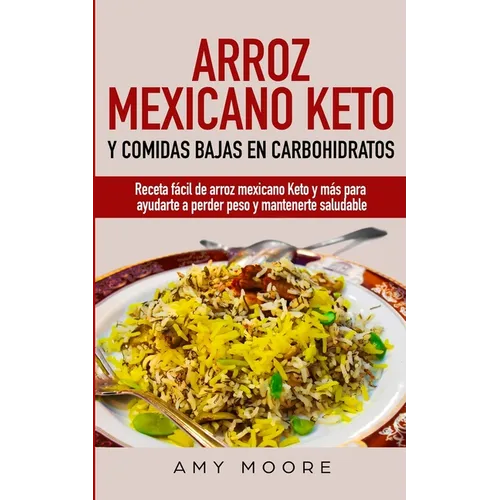 Arroz mexicano keto y comidas bajas en carbohidratos: Receta fácil de arroz mexicano keto y más para ayudarte a perder peso y mantenerte saludable