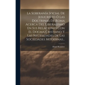 La Soberanía Social De Jesucristo Ó Las Doctrinas De Roma Acerca Del Liberalismo En Sus Relaciones Con El Dogma Cristiano Y Las Necesidades De Las Soc