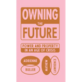 Owning the Future: Power and Property in an Age of Crisis