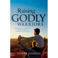 Raising Godly Warriors: Building Strong Families in Today's Culture