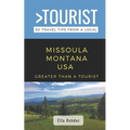 Greater Than a Tourist- Missoula Montana USA: 50 Travel Tips from a Local