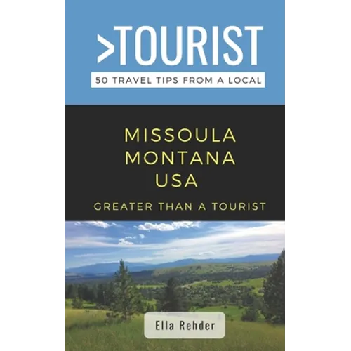 Greater Than a Tourist- Missoula Montana USA: 50 Travel Tips from a Local