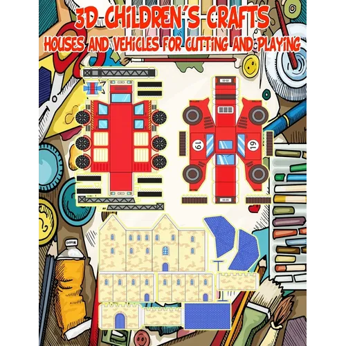 3D Children's Crafts: Houses and Vehicles for Cutting and Playing: Spark Imagination and Develop Creativity and Manual Dexterity in Girls an