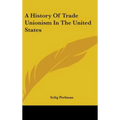 A History Of Trade Unionism In The United States