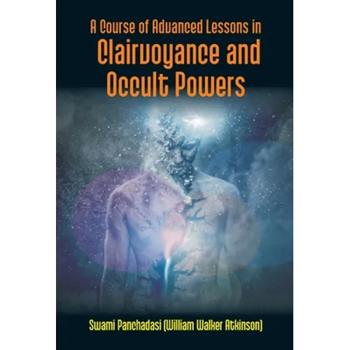 A Course Of Advanced Lessons In Clairvoyance And Occult Powers