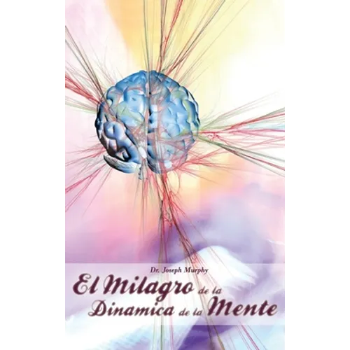 El Milagro de La Dinamica de La Mente Por Dr. Joseph Murphy (Autor de El Poder de La Mente Subconsciente)