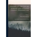 History of the City of Spokane and Spokane County, Washington: From Its Earliest Settlement to the Present Time; Volume 1