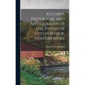 Records Historical and Antiquarian of the Parish of Upton Bishop, Herfordshire