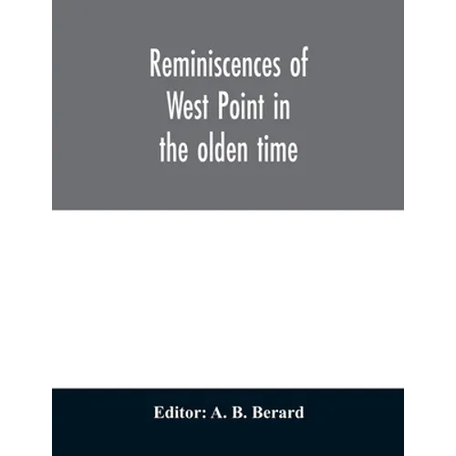 Reminiscences of West Point in the olden time. Derived from various sources, and register of graduates of the United States Military Academy Corrected