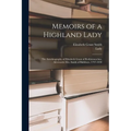 Memoirs of a Highland Lady; the Autobiography of Elizabeth Grant of Rothiemurchus, Afterwards Mrs. Smith of Baltiboys, 1797-1830
