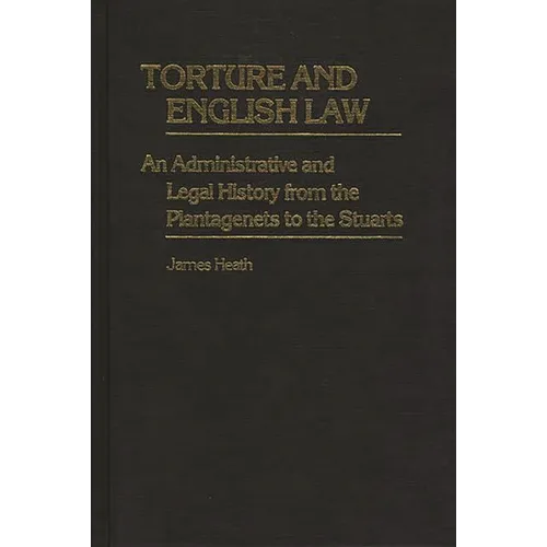Torture and English Law: An Administrative and Legal History from the Plantagenets to the Stuarts
