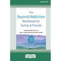 The Beyond Addiction Workbook for Family and Friends: Evidence-Based Skills to Help a Loved One Make Positive Change (16pt Large Print Edition)