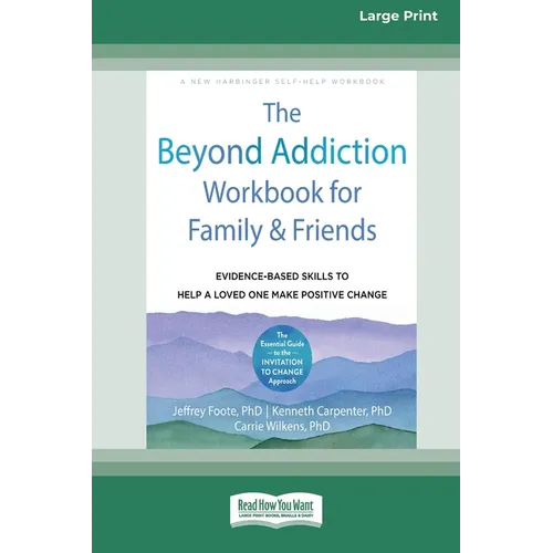 The Beyond Addiction Workbook for Family and Friends: Evidence-Based Skills to Help a Loved One Make Positive Change (16pt Large Print Edition)