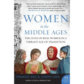 Women in the Middle Ages: The Lives of Real Women in a Vibrant Age of Transition