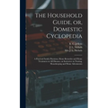 The Household Guide, or, Domestic Cyclopedia [microform]: a Practical Family Physician, Home Remedies and Home Treatment on All Diseases, an Instructo