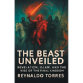 The Beast Unveiled: Revelation, Islam, and the Rise of the Final Kingdom