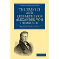 The Travels and Researches of Alexander Von Humboldt: Being a Condensed Narrative of His Journeys in the Equinoctial Regions of America, and in Asiati