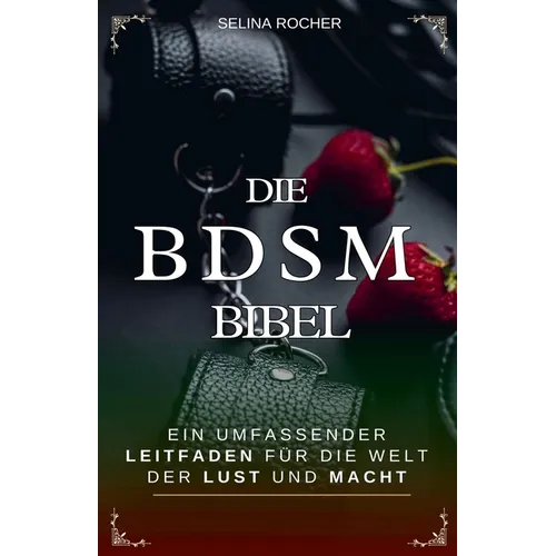 Die BDSM Bibel: Ein umfassender Leitfaden für die Welt der Lust und Macht