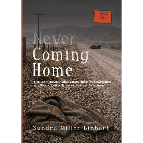Never Coming Home: The 1968 Homecoming Murders that Shattered the Small Rural Town of Lander, Wyoming