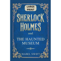 Sherlock Holmes and The Haunted Museum: Large Print Edition