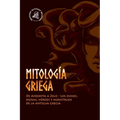 Mitología griega: De Afrodita a Zeus - Los dioses, diosas, héroes y monstruos de la antigua Grecia