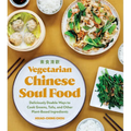 Vegetarian Chinese Soul Food: Deliciously Doable Ways to Cook Greens, Tofu, and Other Plant-Based Ingredients