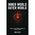 Inner World, Outer World: Awaken to a Life of Purpose, Freedom, and Lasting Fulfillment